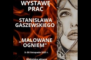 Aktualności: Wystawa prac Stanisława Gaszewskiego pt. "Malowane ogniem"