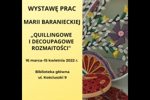 Aktualności: Wystawa prac Marii Baranieckiej pt. "Quillingowe i decoupagowe rozmaitości"
